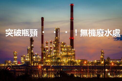 突破瓶頸！無機廢水處理新路徑探索與未來展望？